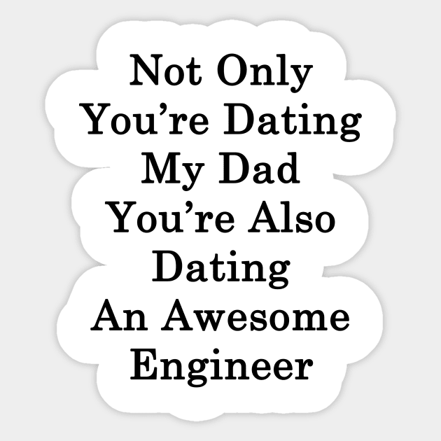 Not Only You're Dating My Dad You're Also Dating An Awesome Engineer Sticker by supernova23